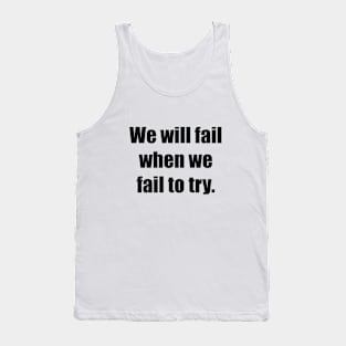 We will fail when we fail to try Tank Top